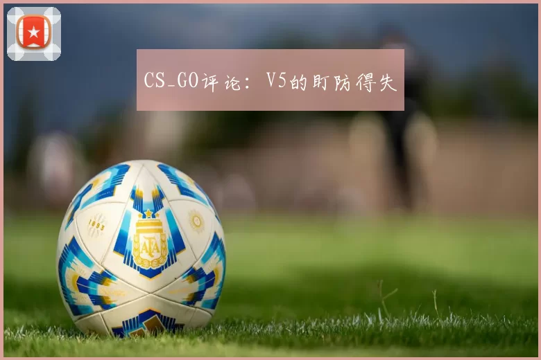 CS_GO评论：V5的盯防得失