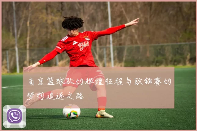 南京篮球队的辉煌征程与欧锦赛的梦想追逐之路
